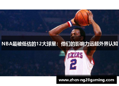 NBA最被低估的12大球星：他们的影响力远超外界认知