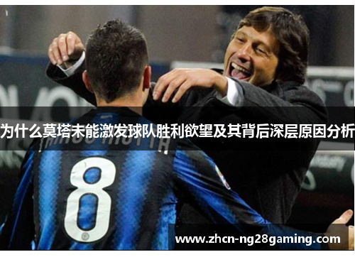 为什么莫塔未能激发球队胜利欲望及其背后深层原因分析