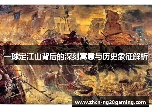 一球定江山背后的深刻寓意与历史象征解析