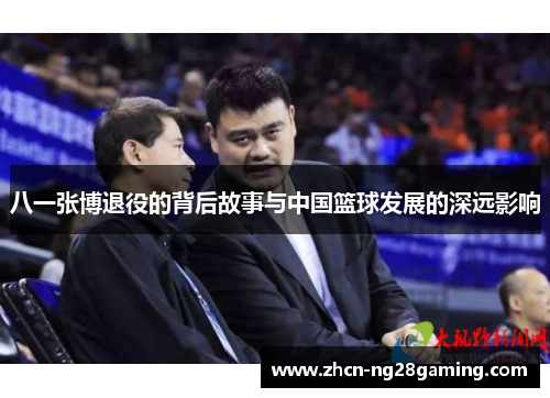 八一张博退役的背后故事与中国篮球发展的深远影响