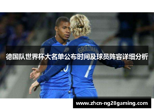 德国队世界杯大名单公布时间及球员阵容详细分析