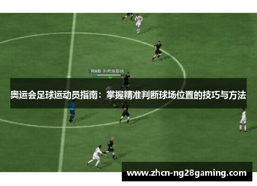 奥运会足球运动员指南：掌握精准判断球场位置的技巧与方法