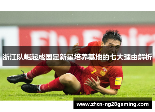 浙江队崛起成国足新星培养基地的七大理由解析