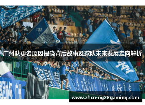 广州队更名原因揭晓背后故事及球队未来发展走向解析