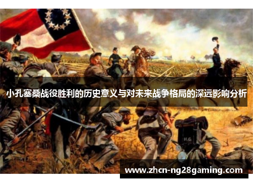 小孔塞桑战役胜利的历史意义与对未来战争格局的深远影响分析