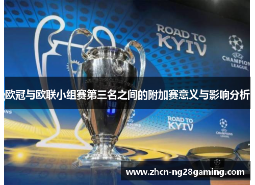 欧冠与欧联小组赛第三名之间的附加赛意义与影响分析