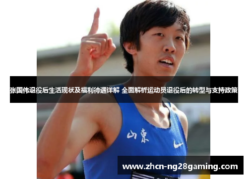 张国伟退役后生活现状及福利待遇详解 全面解析运动员退役后的转型与支持政策