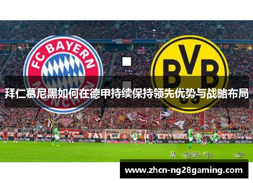 拜仁慕尼黑如何在德甲持续保持领先优势与战略布局