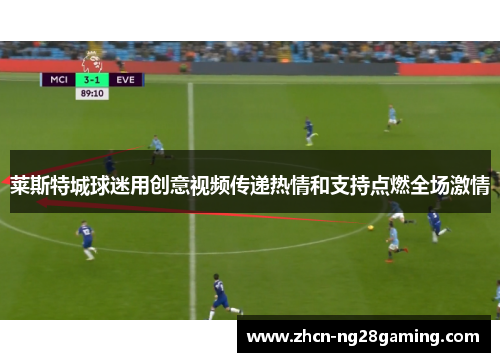 莱斯特城球迷用创意视频传递热情和支持点燃全场激情